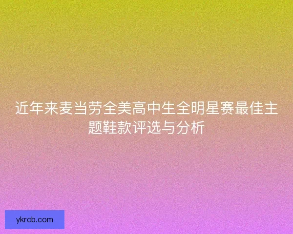 近年来麦当劳全美高中生全明星赛最佳主题鞋款评选与分析